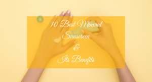 Read more about the article 10 Best Mineral Sunscreen and Its Benefits